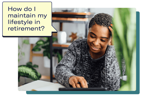 A person using a laptop at a desk with a speech bubble with the question “how do I maintain my lifestyle in retirement?”.